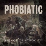Phobiatic – An Act Of Atrocity