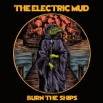 The Electric Mud – Burn The Ships