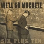 We’ll Go Machete – Six Plus Ten
