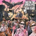 This Or The Apocalypse – Dead Years