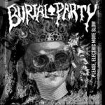 Burial Party – Please, Electric Move Slow
