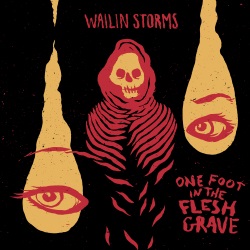 Wailin Storms - One Foot In The Flesh Grave
