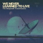 We Never Learned To Live - The Sleepwalk Transmission