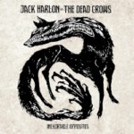 Jack Harlon & The Dead Crows - Inexorable Opposites