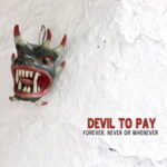Devil To Pay – Forever, Never Or Whenever